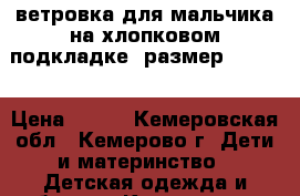 ветровка для мальчика на хлопковом подкладке, размер122-128 › Цена ­ 500 - Кемеровская обл., Кемерово г. Дети и материнство » Детская одежда и обувь   . Кемеровская обл.